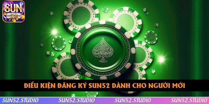 Điều kiện đơn giản để bạn có thể đăng ký SUN52 Điều kiện đơn giản để bạn có thể đăng ký SUN52